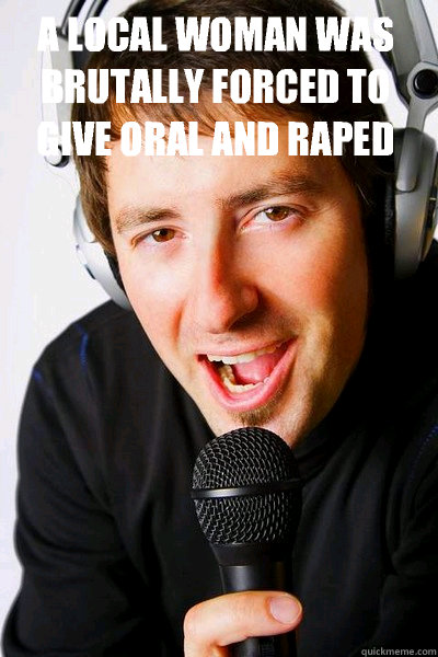 A local woman was brutally forced to give oral and raped  Next up: Lady GaGa's Poke her Face  inappropriate radio DJ