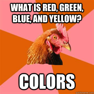 What is red, green, blue, and yellow? Colors - What is red, green, blue, and yellow? Colors  Anti-Joke Chicken