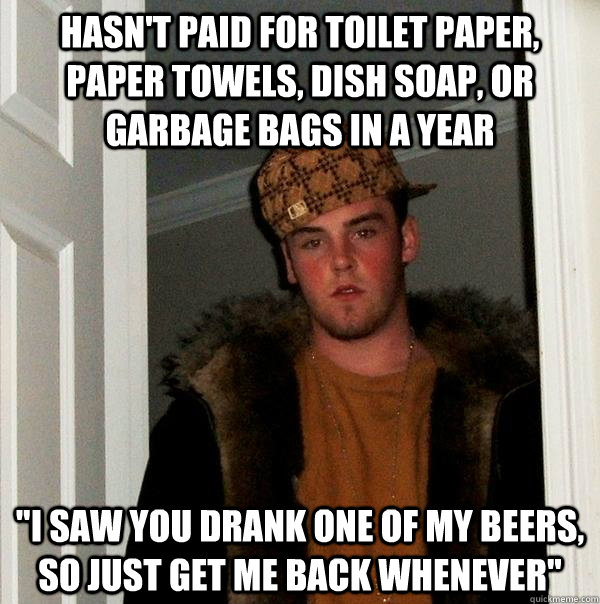 Hasn't paid for toilet paper, paper towels, dish soap, or garbage bags in a year 