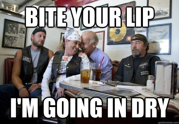 Bite your lip I'm going in dry - Bite your lip I'm going in dry  Misc