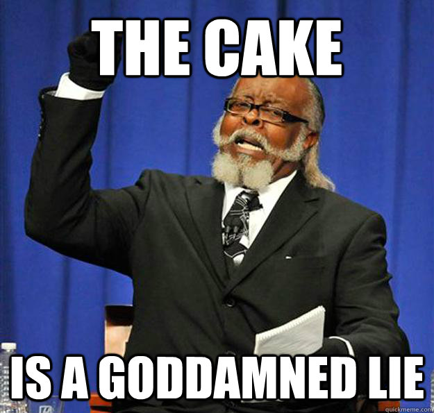The cake is a goddamned lie  Jimmy McMillan