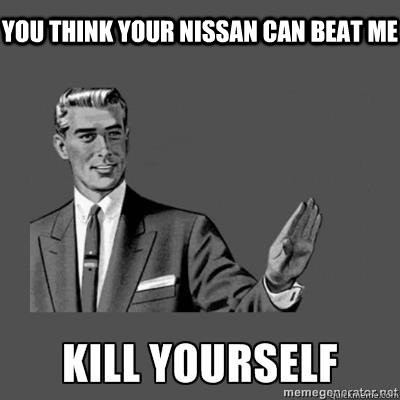 you think your nissan can beat me  