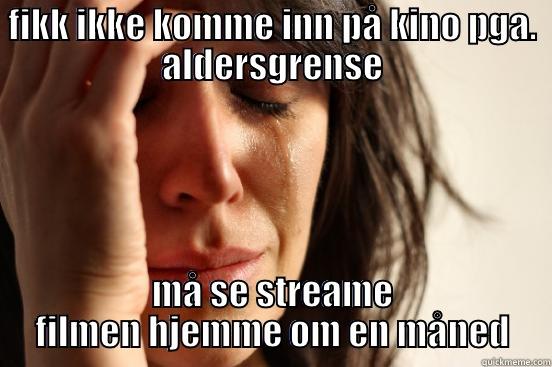 FIKK IKKE KOMME INN PÅ KINO PGA. ALDERSGRENSE MÅ SE STREAME FILMEN HJEMME OM EN MÅNED First World Problems