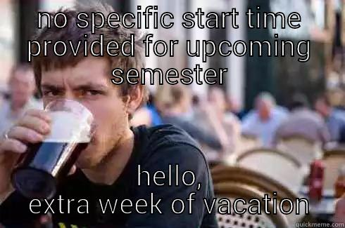 NO SPECIFIC START TIME PROVIDED FOR UPCOMING SEMESTER HELLO, EXTRA WEEK OF VACATION Lazy College Senior