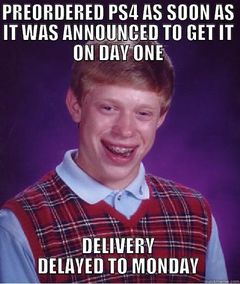 PREORDERED PS4 AS SOON AS IT WAS ANNOUNCED TO GET IT ON DAY ONE DELIVERY DELAYED TO MONDAY Bad Luck Brian