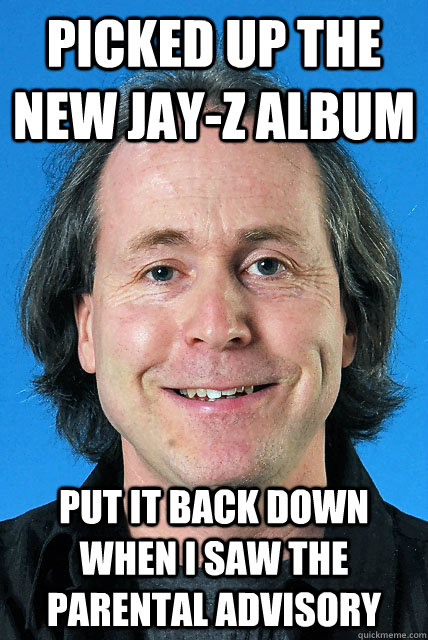 Picked up the new Jay-Z album Put it back down when i saw the parental advisory - Picked up the new Jay-Z album Put it back down when i saw the parental advisory  Almost Cool Uncle