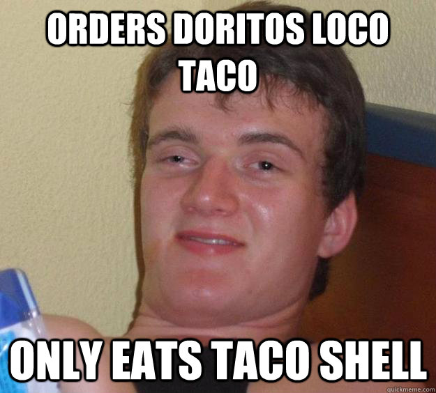orders doritos loco taco only eats taco shell  10 Guy
