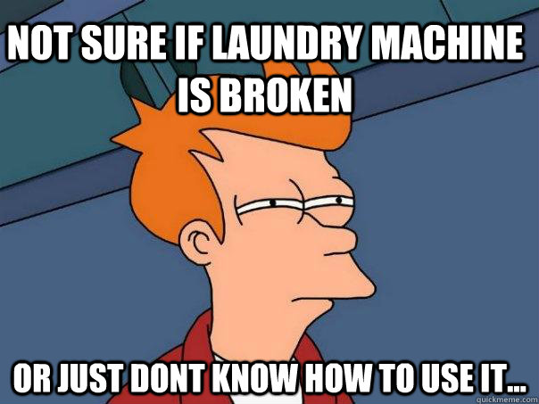 Not sure if laundry machine is broken Or just dont know how to use it...  Futurama Fry