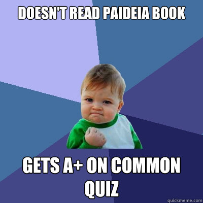 Doesn't read paideia book Gets a+ on Common quiz  Success Kid