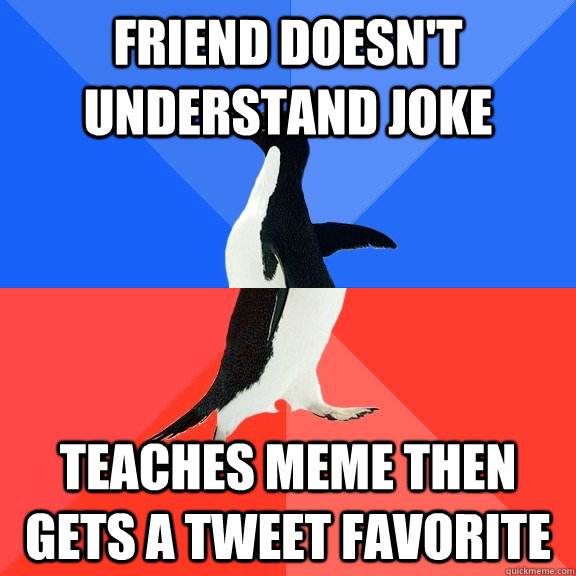 friend doesn't understand joke teaches meme then gets a tweet favorite  Socially Awkward Awesome Penguin