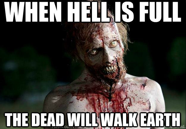 when hell is full the dead will walk earth - when hell is full the dead will walk earth  walking dead rule