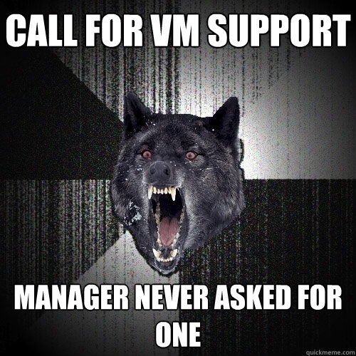 call for vm support MANAGER NEVER ASKED FOR ONE  Insanity Wolf