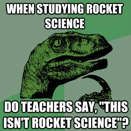 when studying rocket science do teachers say, 