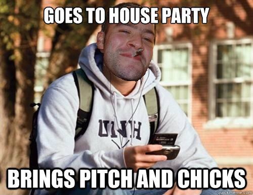 goes to house party brings pitch and chicks  