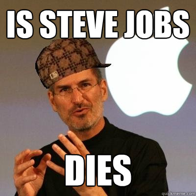 Is Steve Jobs Dies  Scumbag Steve Jobs
