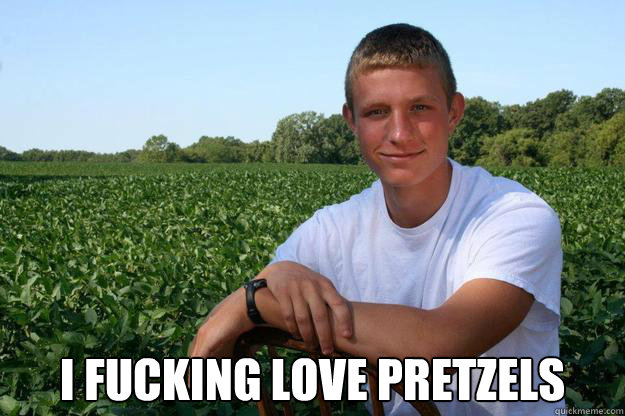  I fucking love pretzels  Simple Southern Boy Beau