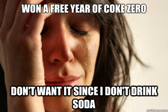 Won a free year of Coke Zero Don't want it since I don't drink soda  First World Problems