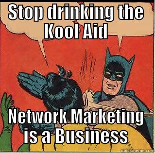 STOP DRINKING THE KOOL AID NETWORK MARKETING IS A BUSINESS Slappin Batman