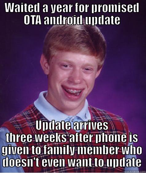 WAITED A YEAR FOR PROMISED OTA ANDROID UPDATE UPDATE ARRIVES THREE WEEKS AFTER PHONE IS GIVEN TO FAMILY MEMBER WHO DOESN'T EVEN WANT TO UPDATE Bad Luck Brian