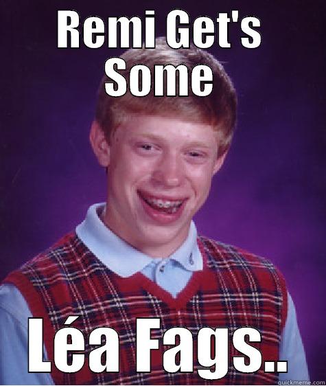 REMI GET'S SOME LÉA FAGS.. Bad Luck Brian