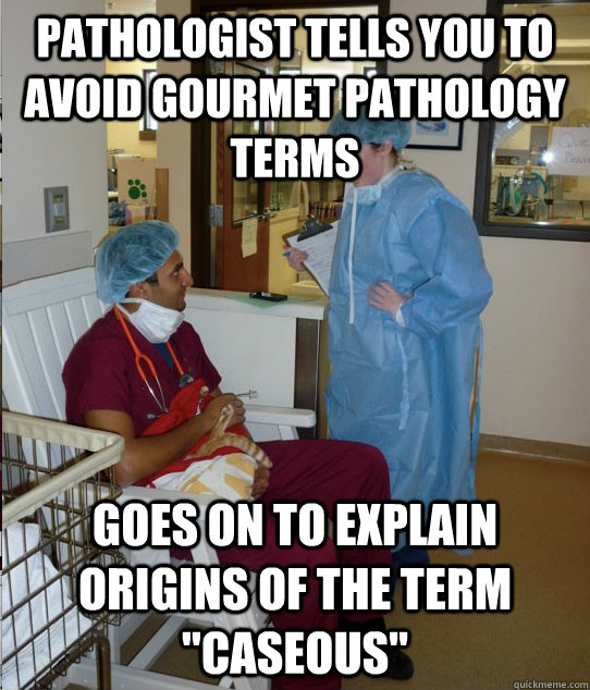 Pathologist tells you to avoid gourmet pathology terms Goes on to explain origins of the term 