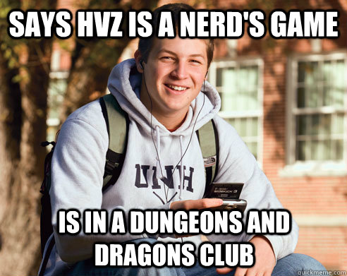 says hvz is a nerd's game is in a dungeons and dragons club  College Freshman