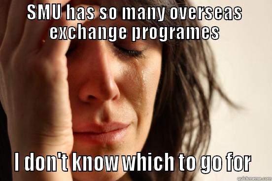SMU HAS SO MANY OVERSEAS EXCHANGE PROGRAMES I DON'T KNOW WHICH TO GO FOR  First World Problems