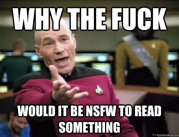 why the fuck would it be NSFW to read something - why the fuck would it be NSFW to read something  Annoyed Picard HD