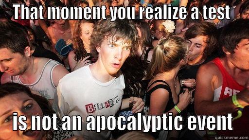 THAT MOMENT YOU REALIZE A TEST  IS NOT AN APOCALYPTIC EVENT Sudden Clarity Clarence