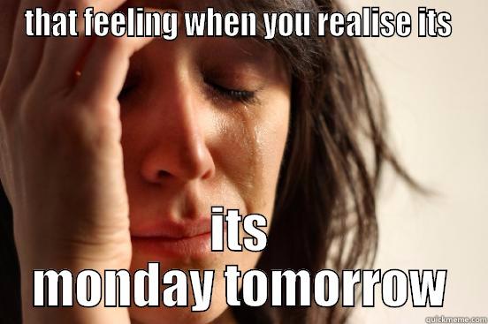 `uni life is a bitch - THAT FEELING WHEN YOU REALISE ITS  ITS MONDAY TOMORROW First World Problems