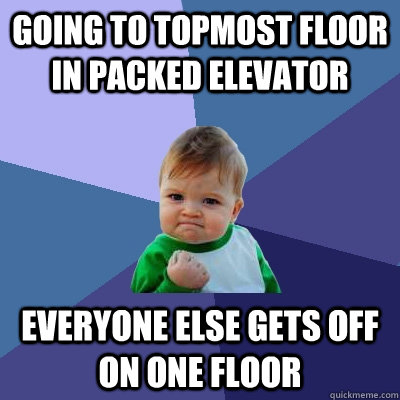 Going to topmost floor in packed elevator Everyone else gets off on one floor - Going to topmost floor in packed elevator Everyone else gets off on one floor  Success Kid