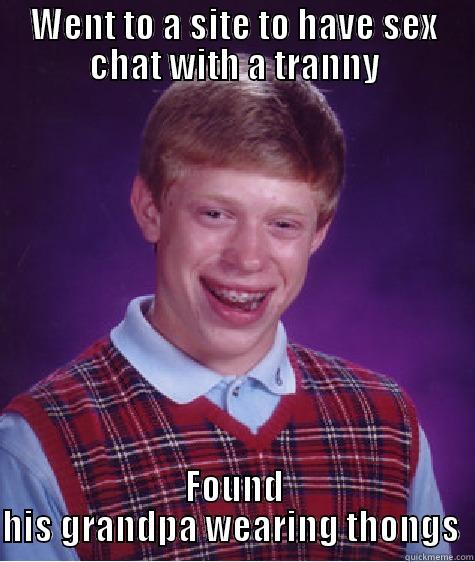 WENT TO A SITE TO HAVE SEX CHAT WITH A TRANNY FOUND HIS GRANDPA WEARING THONGS  Bad Luck Brian
