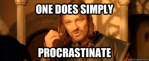 One does simply procrastinate    One Does Not Simply