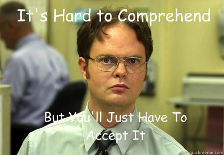 It's Hard to Comprehend But You'll Just Have To Accept It  Schrute