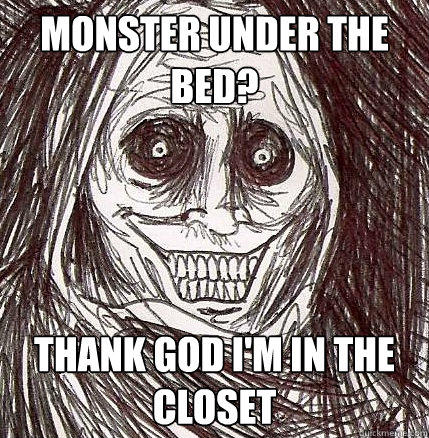 Monster under the bed? Thank god i'm in the closet - Monster under the bed? Thank god i'm in the closet  Horrifying Houseguest