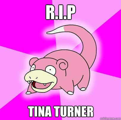 R.I.P Tina Turner  Slowpoke