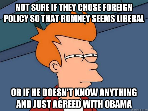 not sure if they chose foreign policy so that romney seems liberal or if he doesn't know anything and just agreed with obama  Futurama Fry
