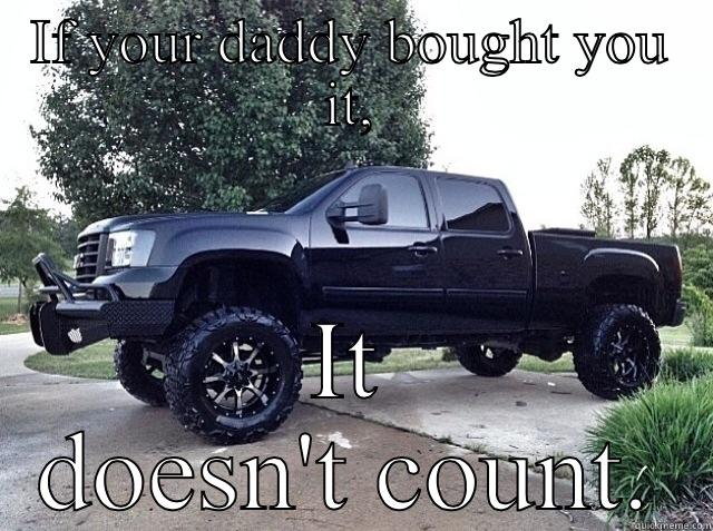 IF YOUR DADDY BOUGHT YOU IT, IT DOESN'T COUNT. Misc