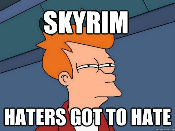 SKYRIM HATERS GOT TO HATE  Futurama Fry