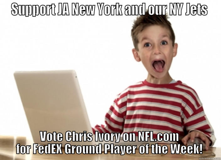 SUPPORT JA NEW YORK AND OUR NY JETS VOTE CHRIS IVORY ON NFL.COM FOR FEDEX GROUND PLAYER OF THE WEEK! Misc