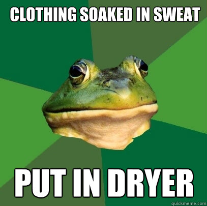 Clothing soaked in sweat Put in dryer  Foul Bachelor Frog