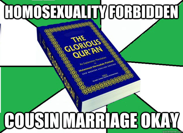 Homosexuality Forbidden Cousin marriage okay  