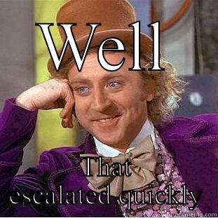 WELL THAT ESCALATED QUICKLY Condescending Wonka