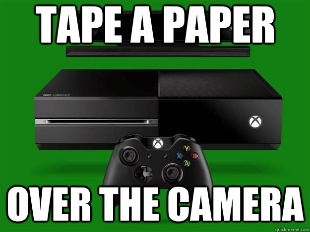 Tape a paper over the camera  Scumbag Xbox One