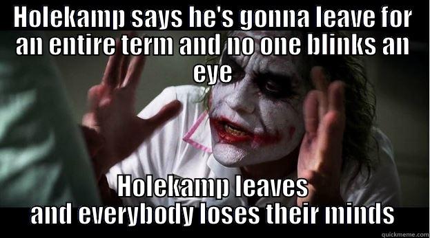 HOLEKAMP SAYS HE'S GONNA LEAVE FOR AN ENTIRE TERM AND NO ONE BLINKS AN EYE HOLEKAMP LEAVES AND EVERYBODY LOSES THEIR MINDS Joker Mind Loss