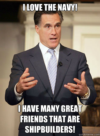 I Love the Navy! I have many great friends that are Shipbuilders!  Relatable Romney