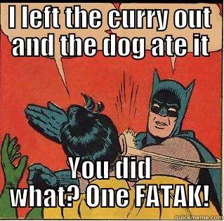 I LEFT THE CURRY OUT AND THE DOG ATE IT YOU DID WHAT? ONE FATAK! Slappin Batman