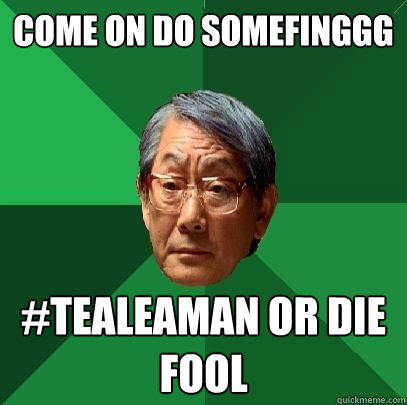 Come on do somefinggg #TEALEAMAN OR DIE FOOL  High Expectations Asian Father
