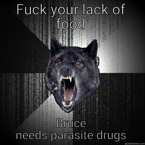 FUCK YOUR LACK OF FOOD BRUCE NEEDS PARASITE DRUGS Insanity Wolf