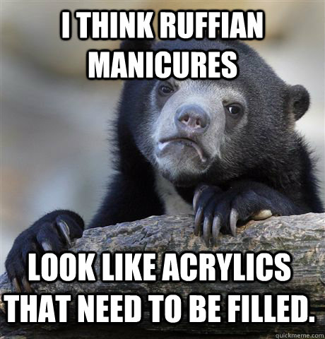 I think ruffian manicures look like acrylics that need to be filled.   Confession Bear